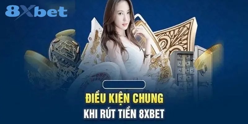 Rút tiền 8xbet – Thao tác quan trọng để sở hữu tiền thưởng 1 Những điều kiện để rút tiền 8xbet